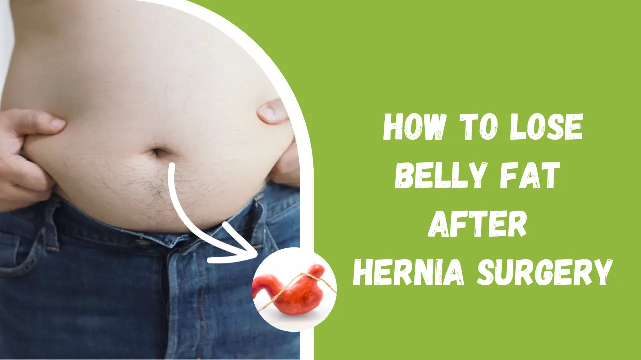 How to Lose Belly Fat After Hernia Surgery