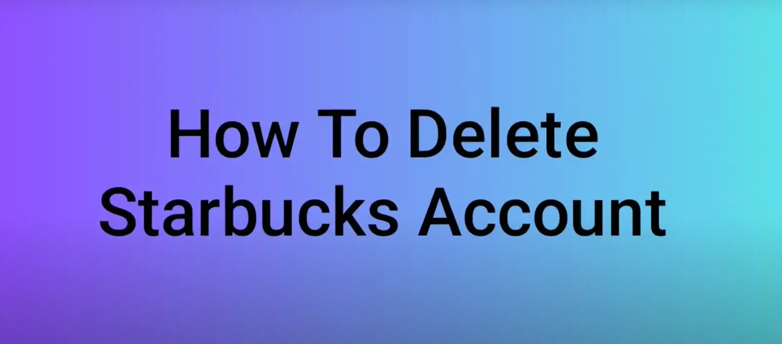 How to Delete Starbucks Account Permanently